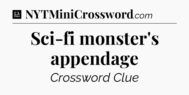 Sci-fi monster's appendage - LA Times Crossword