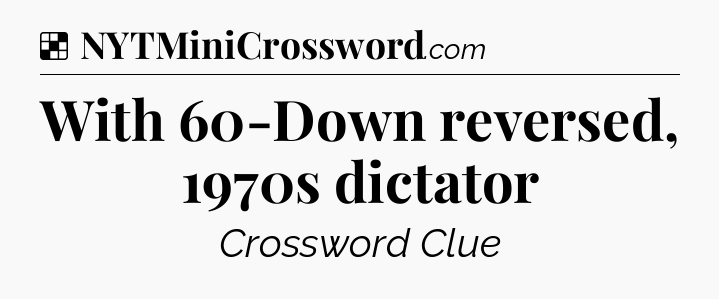 Solution: With 60-Down reversed, 1970s dictator - NYT Crossword