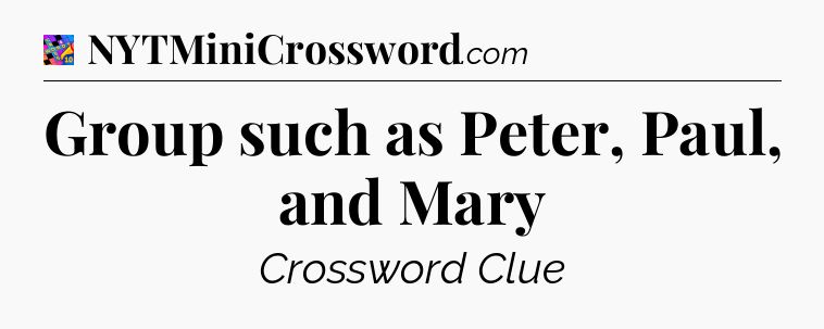 Group such as Peter, Paul, and Mary Crossword Clue