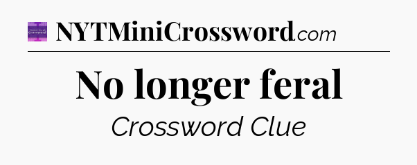 No longer feral - Thomas Joseph Crossword
