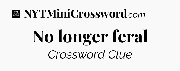 No longer feral - LA Times Crossword