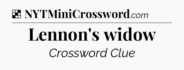 Solution: Lennon's widow - NYT Crossword