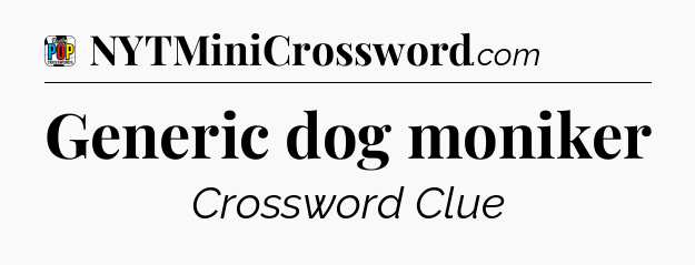 Generic dog moniker Crossword Clue
