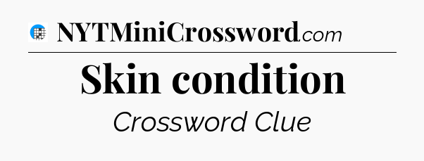 Skin condition Crossword Clue