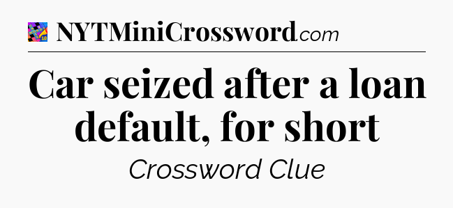 Car seized after a loan default, for short Crossword Clue