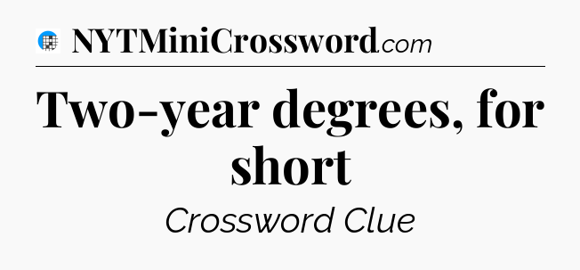 Two-year degrees, for short Crossword Clue