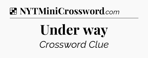 Solution: Under way - NYT Crossword