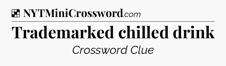 Solution: Trademarked chilled drink - NYT Crossword