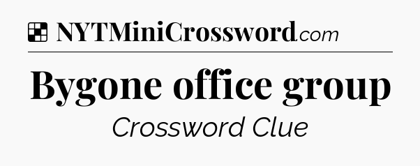 Solution: Bygone office group - NYT Crossword