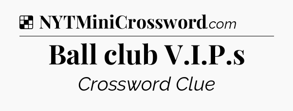 Solution: Ball club V.I.P.s - NYT Crossword