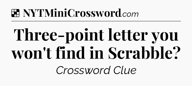 Solution: Three-point letter you won't find in Scrabble - NYT Crossword