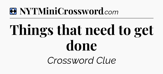 Solution: Things that need to get done - NYT Mini Crossword