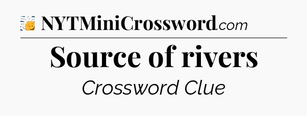 Source of rivers - 7 Little Words