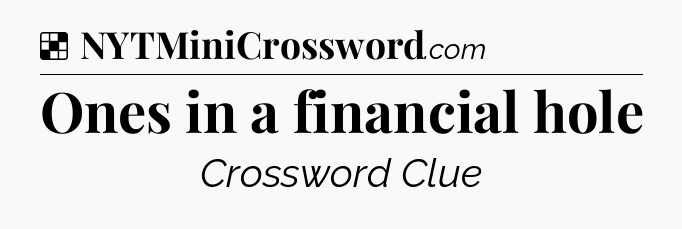 Solution: Ones in a financial hole - NYT Crossword