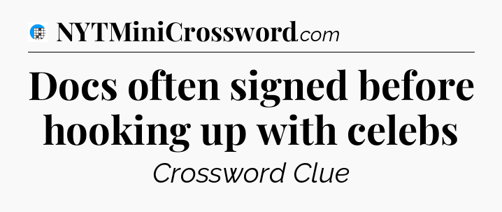 Docs often signed before hooking up with celebs Crossword Clue