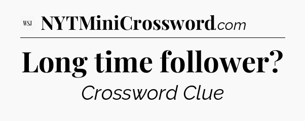 Long time follower - WSJ Crossword