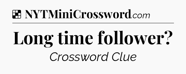 Solution: Long time follower - NYT Crossword