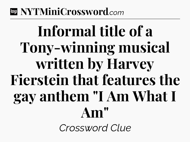 Informal title of a Tony-winning musical written by Harvey Fierstein that features the gay anthem 