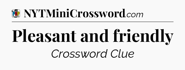 Pleasant and friendly Crossword Clue
