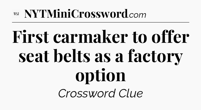 First carmaker to offer seat belts as a factory option - WSJ Crossword