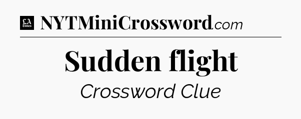 Sudden flight - LA Times Crossword