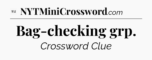 Bag-checking grp - WSJ Crossword