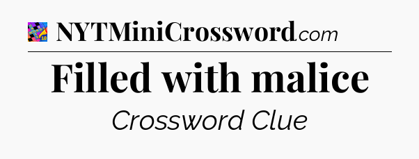Filled with malice Crossword Clue