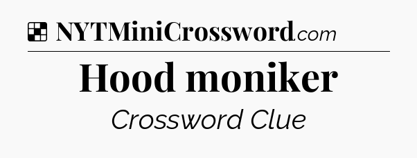 Solution: Hood moniker - NYT Crossword