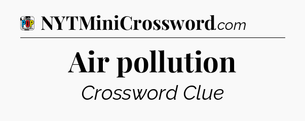 Air pollution Crossword Clue