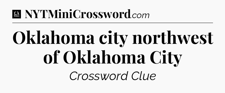 Oklahoma city northwest of Oklahoma City - LA Times Crossword