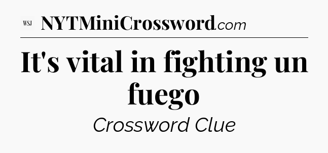 It's vital in fighting un fuego - WSJ Crossword
