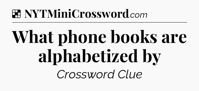 Solution: What phone books are alphabetized by - NYT Crossword