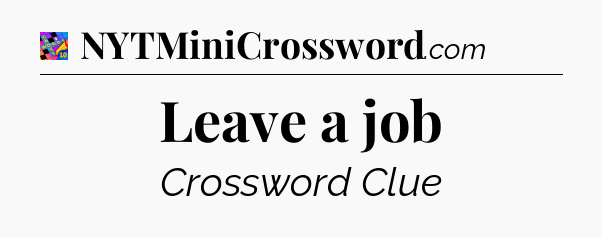 Leave a job Crossword Clue