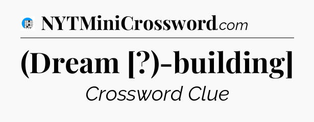 (Dream [?)-building] Crossword Clue