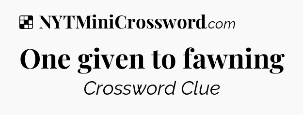 Solution: One given to fawning - NYT Crossword