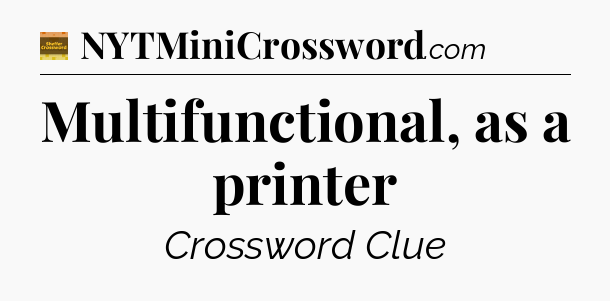 Multifunctional, as a printer crossword clue Eugene Sheffer