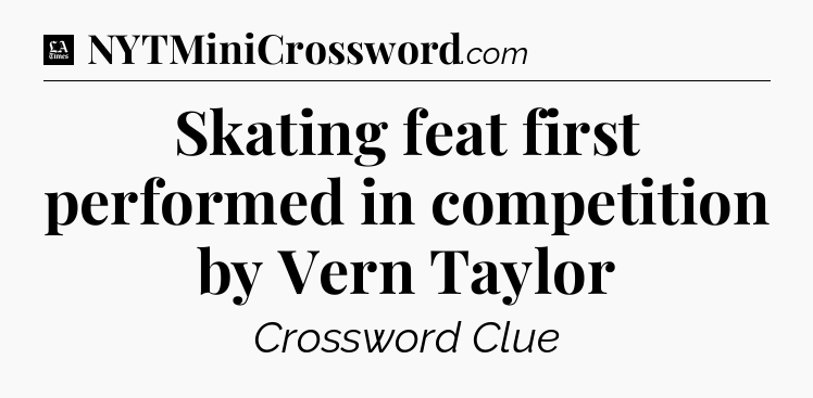 Skating feat first performed in competition by Vern Taylor - LA Times Crossword