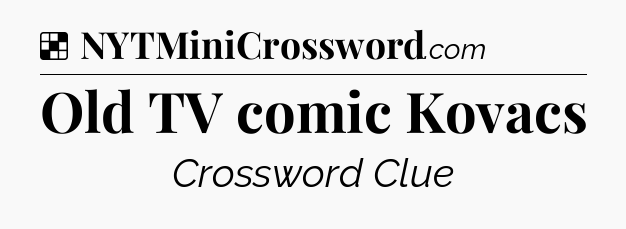 Solution: Old TV comic Kovacs - NYT Crossword
