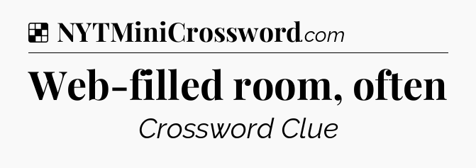 Solution: Web-filled room, often - NYT Crossword