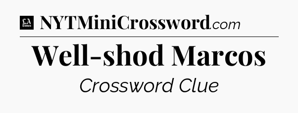 Well-shod Marcos - LA Times Crossword