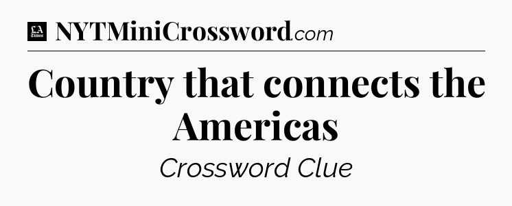 Country that connects the Americas - LA Times Crossword