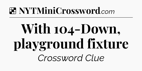 Solution: With 104-Down, playground fixture - NYT Crossword