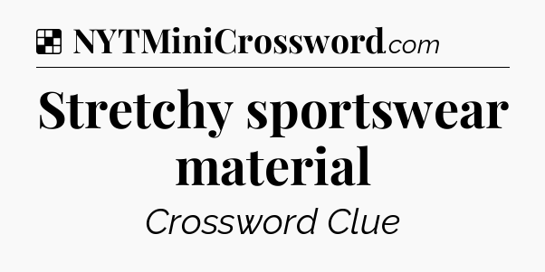 Solution: Stretchy sportswear material - NYT Crossword