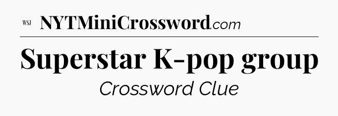 Superstar K-pop group - WSJ Crossword