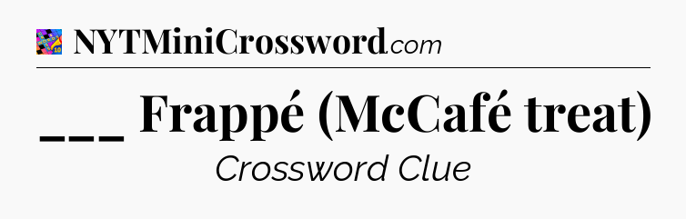 ___ Frappé (McCafé treat) Crossword Clue