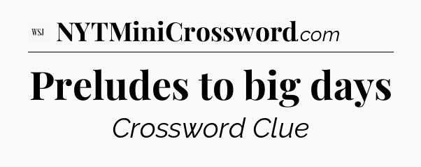 Preludes to big days - WSJ Crossword