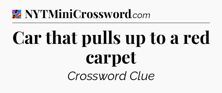 Car that pulls up to a red carpet Crossword Clue