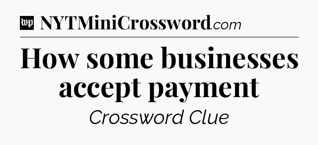 How some businesses accept payment Crossword Clue