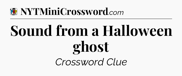 Sound from a Halloween ghost Crossword Clue