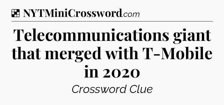 Solution: Telecommunications giant that merged with T-Mobile in 2020 - NYT Crossword